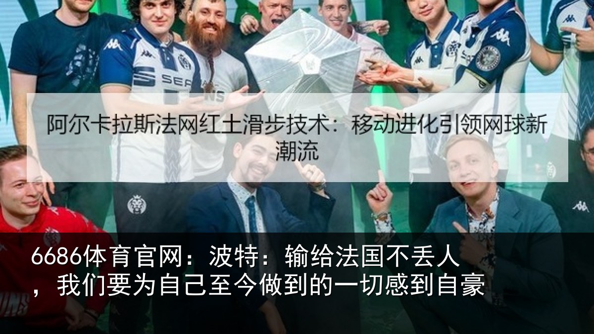 6686体育官网:波特相关情况们要相关情况一切感到自豪
