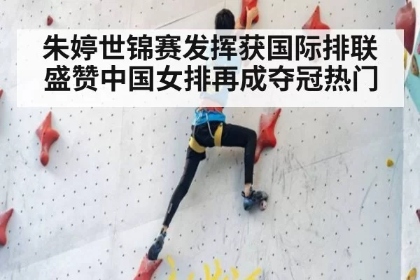 朱婷世锦赛发挥获国际排联盛赞中国女排再成夺冠热门