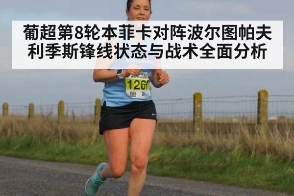 葡超第8轮本菲卡对阵波尔图帕夫利季斯锋线状态与战术全面分析